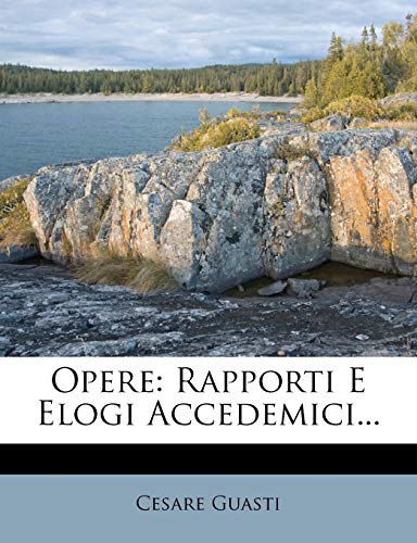 Opere: Rapporti E Elogi Accedemici... (English and Italian Edition) (9781271651573) by Guasti, Cesare