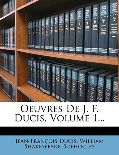 Oeuvres De J. F. Ducis, Volume 1... (French Edition) (9781271680320) by Ducis, Jean-FranÃ§ois; Shakespeare, William; Sophocles