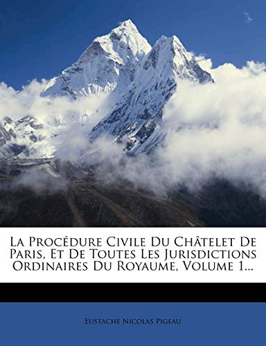 9781271731077: La Procedure Civile Du Chatelet de Paris, Et de Toutes Les Jurisdictions Ordinaires Du Royaume, Volume 1...
