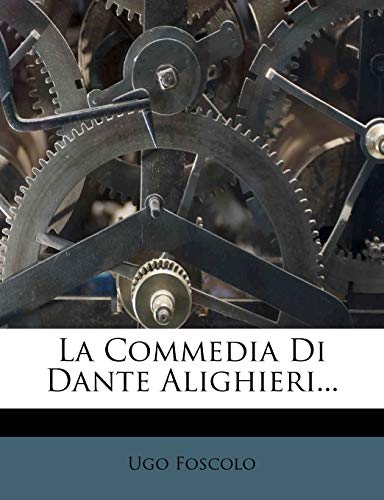 La Commedia Di Dante Alighieri... (Italian Edition) (9781271738632) by Foscolo, Ugo