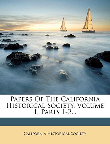 Papers Of The California Historical Society, Volume 1, Parts 1-2... (9781271852505) by Society, California Historical