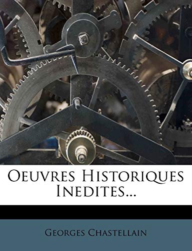 Oeuvres Historiques Inedites... (French Edition) (9781271884216) by Chastellain, Georges