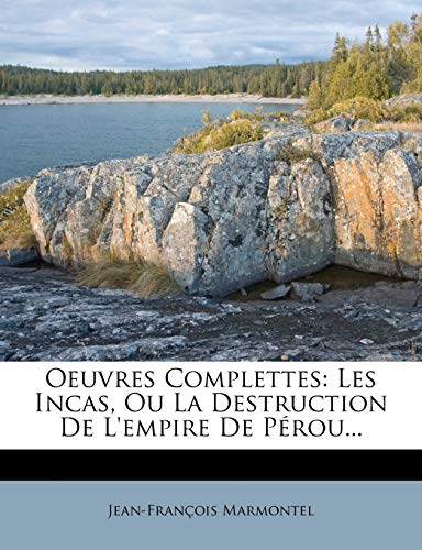 Oeuvres Complettes: Les Incas, Ou La Destruction de L'Empire de P Rou... (French Edition) (9781271984855) by Marmontel, Jean Francois
