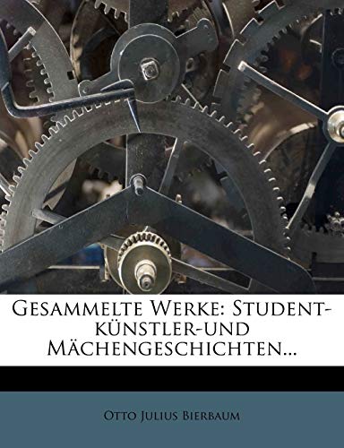Gesammelte Werke, Student-, KÃ¼nstler- und MÃ¤chengeschichten, 1921 (German Edition) (9781272066086) by Bierbaum, Otto Julius