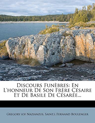 Discours Funebres: En L'Honneur de Son Frere Cesaire Et de Basile de Cesaree... (French Edition) (9781272067694) by Nazianzus, Gregory (of; Saint ).; Boulenger, Fernand