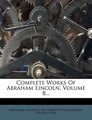 Complete Works Of Abraham Lincoln, Volume 8... (9781272158163) by Lincoln, Abraham; Fish, Daniel