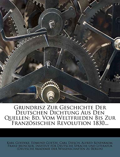 Grundrisz Zur Geschichte Der Deutschen Dichtung Aus Den Quellen: Bd. Vom Weltfrieden Bis Zur Franzosischen Revolution 1830... (German Edition) (9781272158736) by Goedeke, Karl; Goetze, Edmund; Diesch, Carl