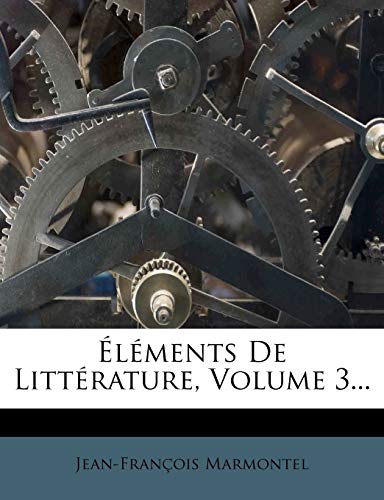 Ã‰lÃ©ments De LittÃ©rature, Volume 3... (French Edition) (9781272166915) by Marmontel, Jean-FranÃ§ois