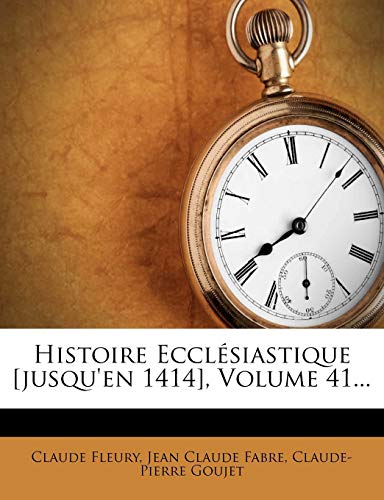 Histoire Ecclesiastique [Jusqu'en 1414], Volume 41... (French Edition) (9781272284763) by Fleury, Claude; Goujet, Claude-Pierre