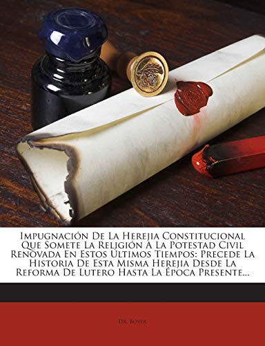 9781272403065: Impugnacin De La Herejia Constitucional Que Somete La Religin A La Potestad Civil Renovada En Estos ltimos Tiempos: Precede La Historia De Esta ... Hasta La poca Presente... (Spanish Edition)