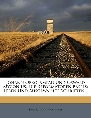 9781272411657: Johann Oekolampad Und Oswald Myconius, Die Reformatoren Basels: Leben Und Ausgewhlte Schriften...