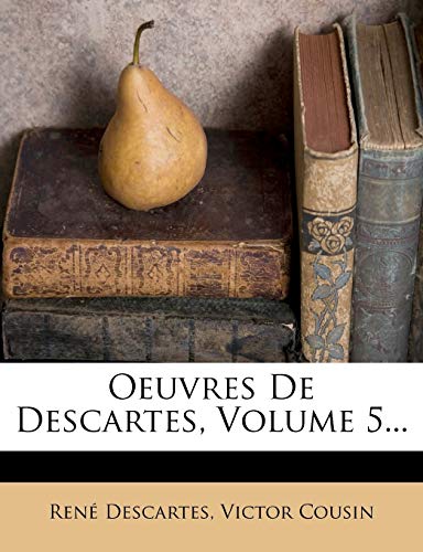 Oeuvres de Descartes, Volume 5... (French Edition) (9781272545598) by Descartes, Rene; Cousin, Victor