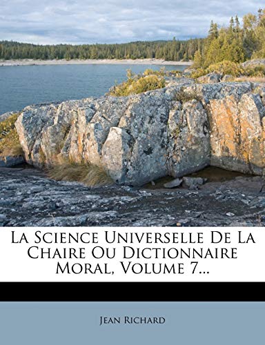 La Science Universelle De La Chaire Ou Dictionnaire Moral, Volume 7... (French Edition) (9781272575960) by Richard, Jean