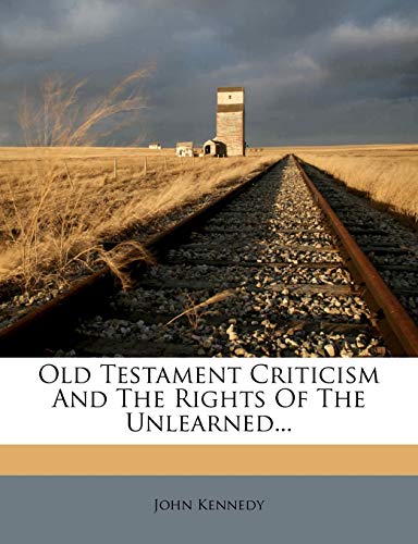 Old Testament Criticism And The Rights Of The Unlearned... (9781272583880) by Kennedy, John