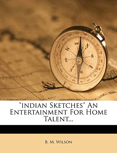 Indian Sketches an Entertainment for Home Talent... (9781272613853) by Wilson, B. M.