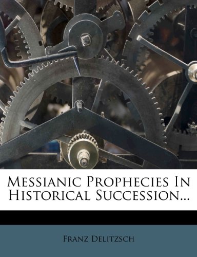 Messianic Prophecies In Historical Succession... (9781272631413) by Delitzsch, Franz