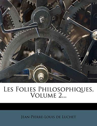 Les Folies Philosophiques, Volume 2... (French Edition) (9781272668365) by Luchet, Jean-Pierre-Louis De