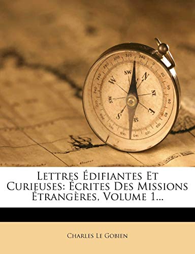 Lettres Edifiantes Et Curieuses: Ecrites Des Missions Etrangeres, Volume 1... (French Edition) (9781272717810) by Gobien, Charles Le