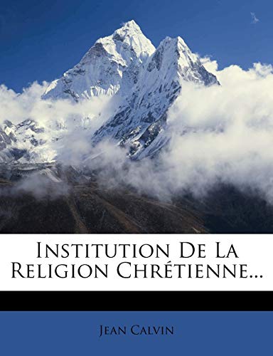 Institution De La Religion ChrÃ©tienne... (French Edition) (9781272718961) by Calvin, Jean