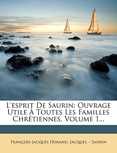 9781272754488: L'Esprit de Saurin: Ouvrage Utile a Toutes Les Familles Chretiennes, Volume 1...