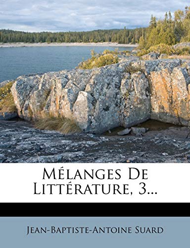 Melanges de Litterature, 3... (French Edition) (9781272786236) by Suard, Jean-Baptiste-Antoine