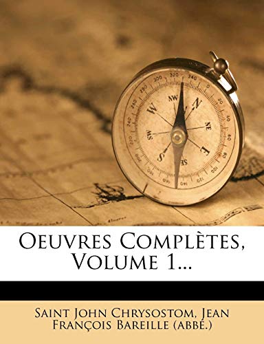 Oeuvres ComplÃ¨tes, Volume 1... (French Edition) (9781272791445) by Chrysostom, Saint John