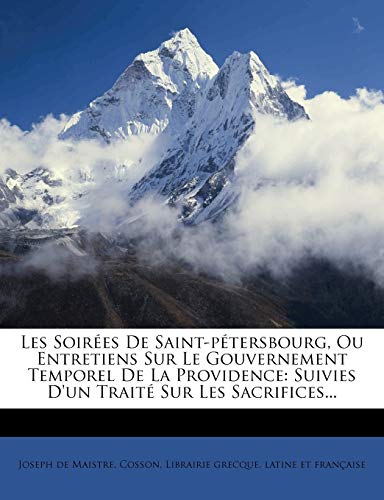 Les SoirÃ©es De Saint-pÃ©tersbourg, Ou Entretiens Sur Le Gouvernement Temporel De La Providence: Suivies D'un TraitÃ© Sur Les Sacrifices... (French Edition) (9781272803858) by Maistre, Joseph De; Cosson; Grecque, Librairie