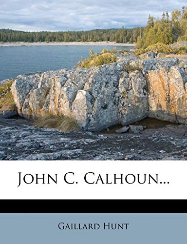 John C. Calhoun... (9781272831257) by Hunt, Gaillard