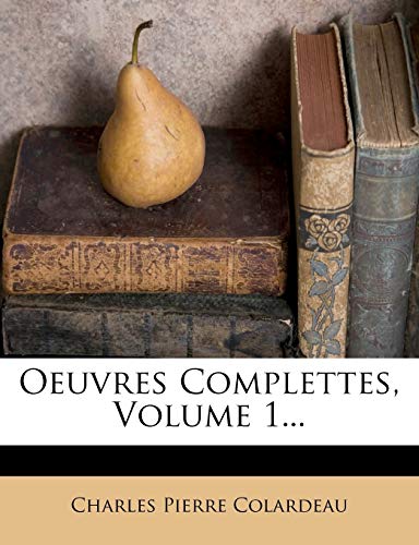 Oeuvres Complettes, Volume 1... (French Edition) (9781272959715) by Colardeau, Charles Pierre