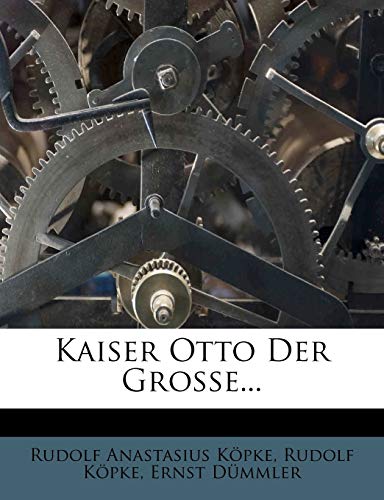 Kaiser Otto Der Grosse... (German Edition) (9781273118982) by K. Pke, Rudolf Anastasius; D. Mmler, Ernst; Kopke, Rudolf Anastasius