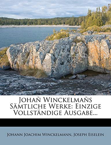 Johan Winckelmans Samtliche Werke: Einzige Vollstandige Ausgabe... (German Edition) (9781273261527) by Winckelmann, Johann Joachim; Eiselein, Joseph