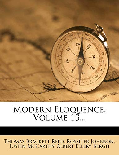 Modern Eloquence, Volume 13... (9781273267116) by Reed, Thomas Brackett; Johnson, Rossiter; McCarthy, Justin