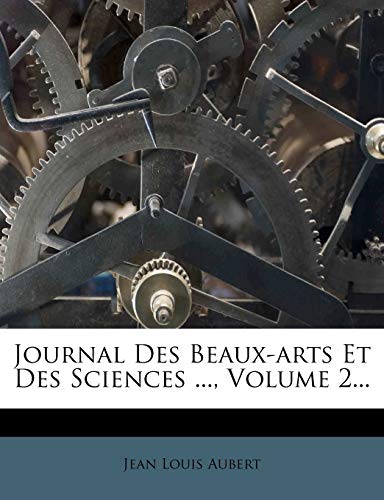 Journal Des Beaux-Arts Et Des Sciences ..., Volume 2... (French Edition) (9781273301568) by Aubert, Jean Louis