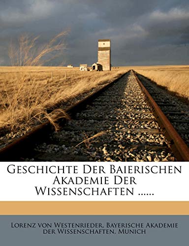 Geschichte Der Baierischen Akademie Der Wissenschaften ...... (German Edition) (9781273303258) by Westenrieder, Lorenz Von; Munich