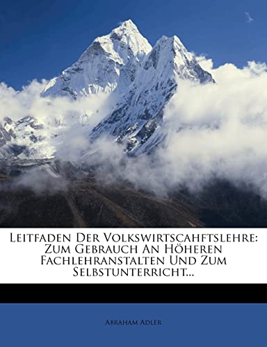 Stock image for Leitfaden Der Volkswirtscahftslehre: Zum Gebrauch an Hoheren Fachlehranstalten Und Zum Selbstunterricht. (English and German Edition) for sale by Ebooksweb