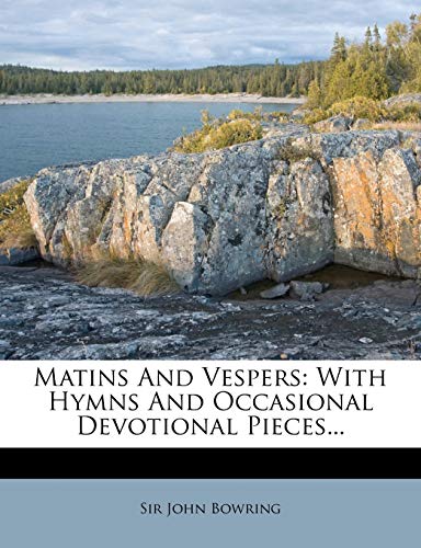 Matins and Vespers: With Hymns and Occasional Devotional Pieces... (9781273336775) by Bowring, John