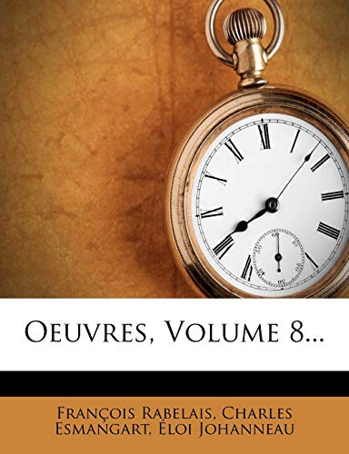 Oeuvres, Volume 8... (French Edition) (9781273380167) by Rabelais, FranÃ§ois; Esmangart, Charles; Johanneau, Ã‰loi