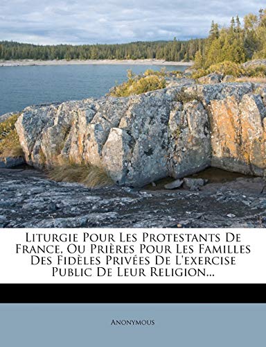 9781273428425: Liturgie Pour Les Protestants De France, Ou Prires Pour Les Familles Des Fidles Prives De L'exercise Public De Leur Religion...