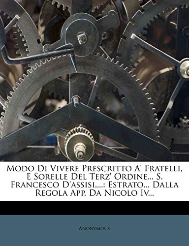 9781273476884: Modo Di Vivere Prescritto A' Fratelli, E Sorelle del Terz' Ordine... S. Francesco D'Assisi, ...: Estrato... Dalla Regola App. Da Nicolo IV... (Italian Edition)