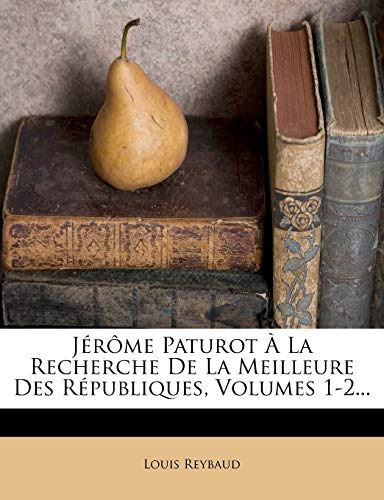 Jerome Paturot a la Recherche de La Meilleure Des Republiques, Volumes 1-2... (French Edition) (9781273541049) by Reybaud, Louis