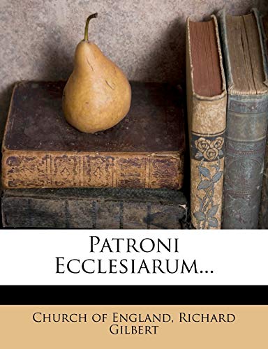 Patroni Ecclesiarum... (9781273572432) by England, Church Of; Gilbert PhD, Richard