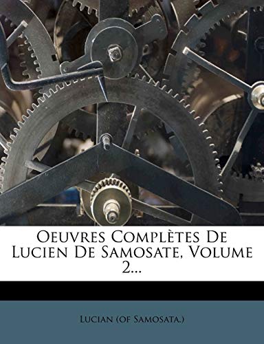 Oeuvres Completes de Lucien de Samosate, Volume 2... (French Edition) (9781273621741) by Samosata )., Lucian (of
