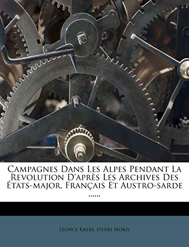 9781273671654: Campagnes Dans Les Alpes Pendant La Revolution D'aprs Les Archives Des tats-major, Franais Et Austro-sarde ......