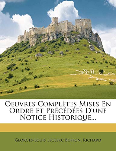 Oeuvres ComplÃ¨tes Mises En Ordre Et PrÃ©cÃ©dÃ©es D'une Notice Historique... (French Edition) (9781273722516) by Buffon, Georges-Louis Leclerc; Richard