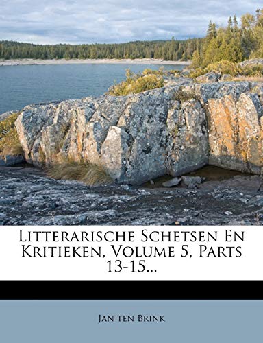 Litterarische Schetsen En Kritieken, Volume 5, Parts 13-15... (Dutch Edition) (9781273725395) by Brink, Jan Ten