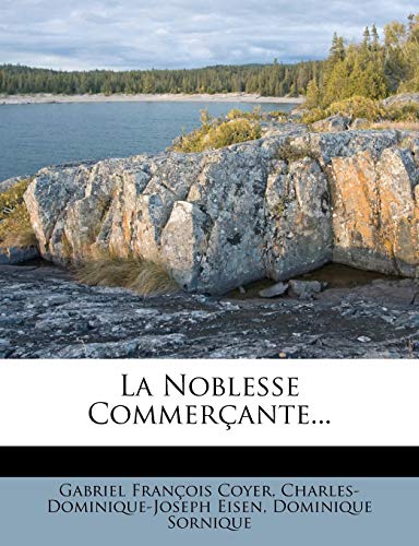 La Noblesse CommerÃ§ante... (French Edition) (9781273800849) by Coyer, Gabriel FranÃ§ois; Eisen, Charles-Dominique-Joseph; Sornique, Dominique