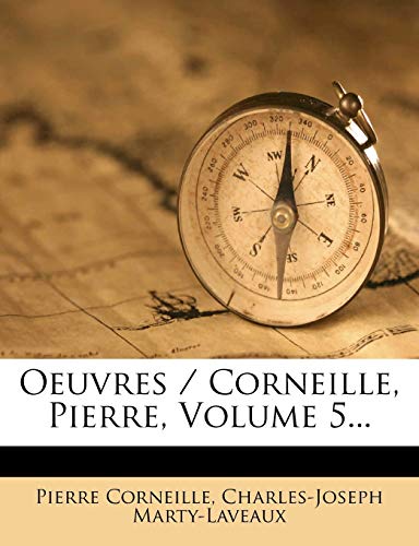 Oeuvres / Corneille, Pierre, Volume 5... (French Edition) (9781273802706) by Corneille, Pierre; Marty-Laveaux, Charles-Joseph
