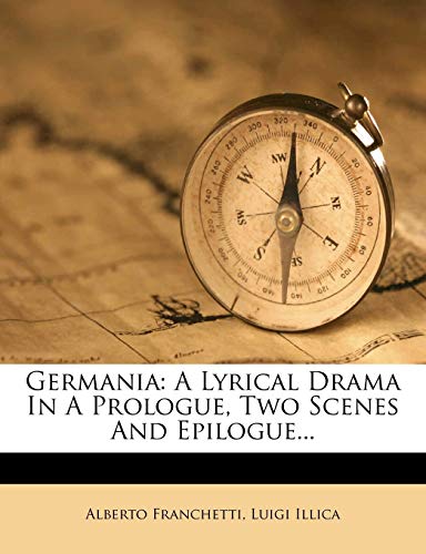 Germania: A Lyrical Drama in a Prologue, Two Scenes and Epilogue... (9781273835827) by Franchetti, Alberto; Illica, Luigi