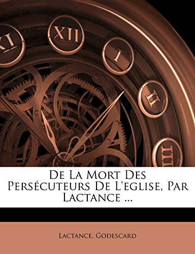 9781274056214: De La Mort Des Perscuteurs De L'eglise, Par Lactance ...