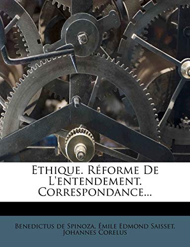 Ethique. RÃ©forme De L'entendement. Correspondance... (French Edition) (9781274056665) by Spinoza, Benedictus De; Corelus, Johannes